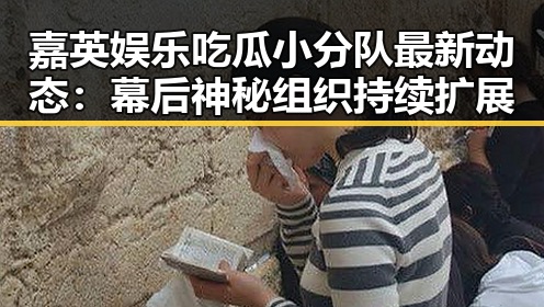 嘉英娱乐吃瓜小分队最新动态：幕后神秘组织持续扩展