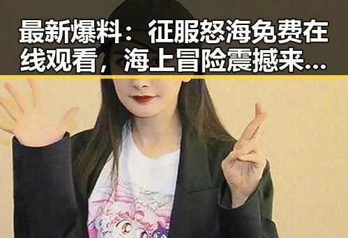 最新爆料：征服怒海免费在线观看，海上冒险震撼来袭！