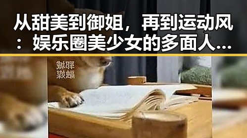 从甜美到御姐，再到运动风：娱乐圈美少女的多面人生变迁